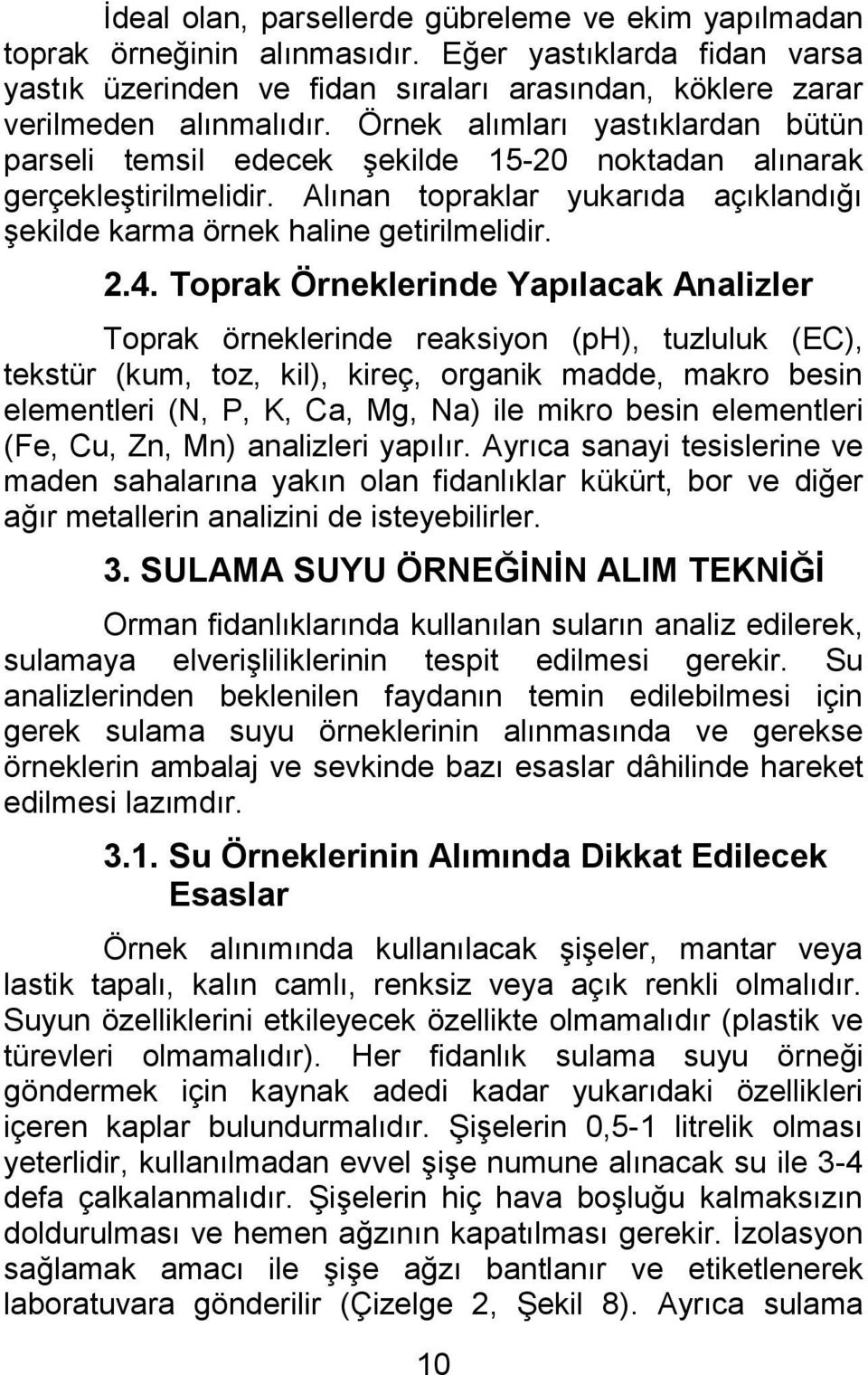 Toprak Örneklerinde Yapılacak Analizler Toprak örneklerinde reaksiyon (ph), tuzluluk (EC), tekstür (kum, toz, kil), kireç, organik madde, makro besin elementleri (N, P, K, Ca, Mg, Na) ile mikro besin