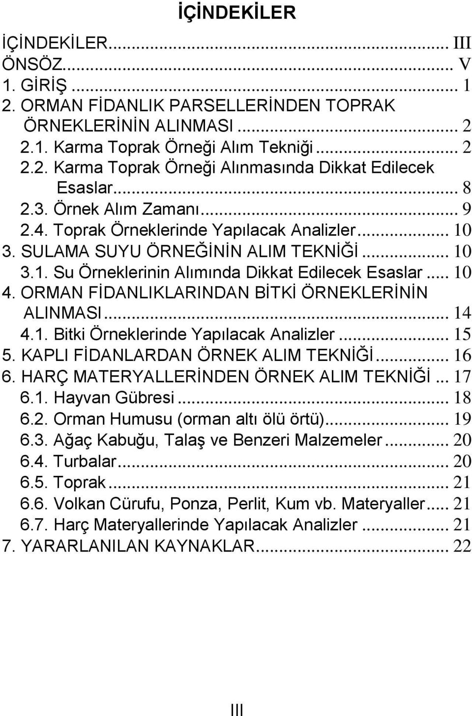 ORMAN FİDANLIKLARINDAN BİTKİ ÖRNEKLERİNİN ALINMASI... 14 4.1. Bitki Örneklerinde Yapılacak Analizler... 15 5. KAPLI FİDANLARDAN ÖRNEK ALIM TEKNİĞİ... 16 6. HARÇ MATERYALLERİNDEN ÖRNEK ALIM TEKNİĞİ.