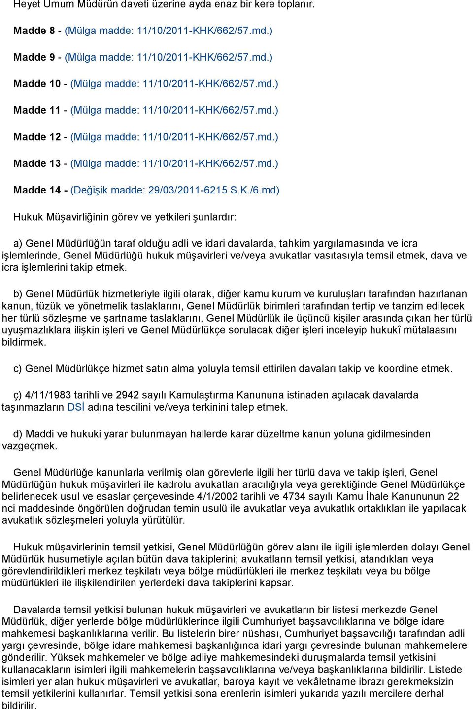 K./6.md) Hukuk Müşavirliğinin görev ve yetkileri şunlardır: a) Genel Müdürlüğün taraf olduğu adli ve idari davalarda, tahkim yargılamasında ve icra işlemlerinde, Genel Müdürlüğü hukuk müşavirleri