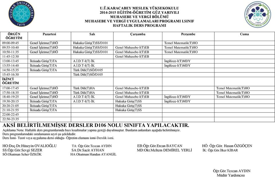 İşletme(T)HÖ Hukuka Giriş(T)SS/D101 Genel Muhasebe-I(T)EB Temel Matematik(T)HO 11:45-12:30 Genel Muhasebe-I(T)EB 13:00-13:45 İktisada Giriş(T)TA A.İ.D.T-I(T) İK İngilizce-I(T)MDY 13:55-14:40 İktisada Giriş(T)TA A.
