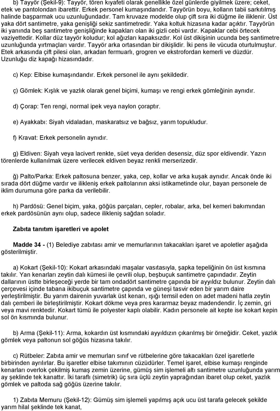 Üst yaka dört santimetre, yaka genişliği sekiz santimetredir. Yaka koltuk hizasına kadar açıktır. Tayyörün iki yanında beş santimetre genişliğinde kapakları olan iki gizli cebi vardır.