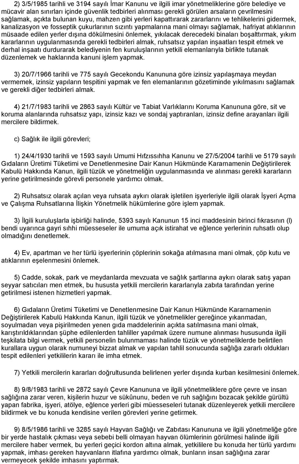 atıklarının müsaade edilen yerler dışına dökülmesini önlemek, yıkılacak derecedeki binaları boşalttırmak, yıkım kararlarının uygulanmasında gerekli tedbirleri almak, ruhsatsız yapılan inşaatları