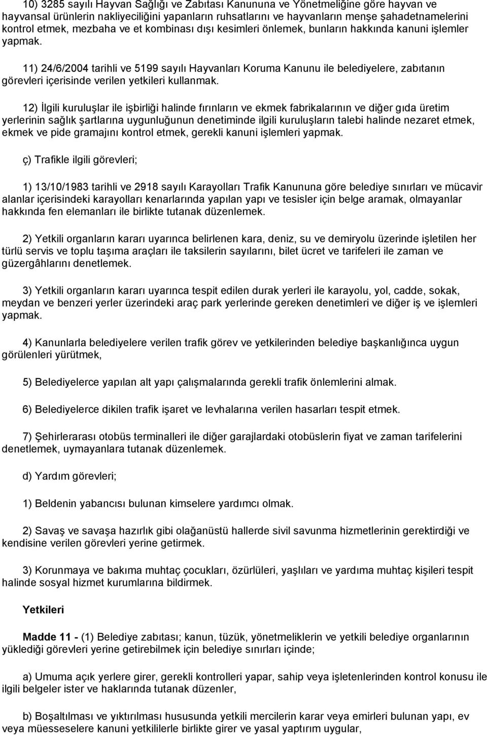 11) 24/6/2004 tarihli ve 5199 sayılı Hayvanları Koruma Kanunu ile belediyelere, zabıtanın görevleri içerisinde verilen yetkileri kullanmak.