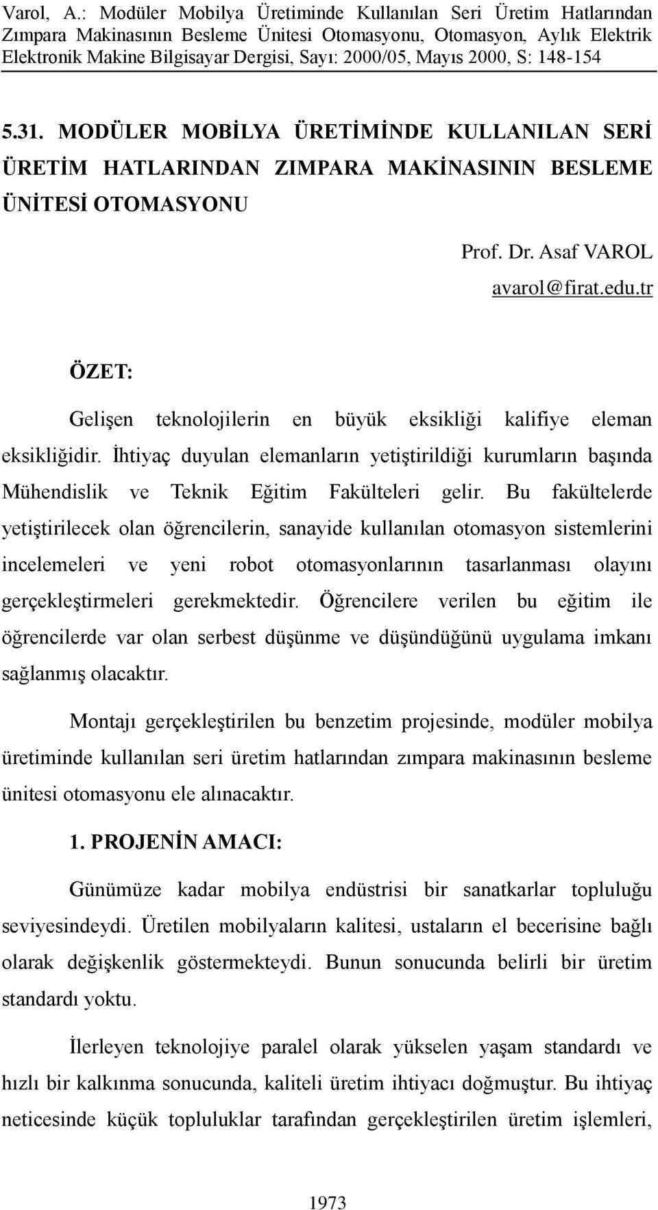 Bu fakültelerde yetiģtirilecek olan öğrencilerin, sanayide kullanılan otomasyon sistemlerini incelemeleri ve yeni robot otomasyonlarının tasarlanması olayını gerçekleģtirmeleri gerekmektedir.