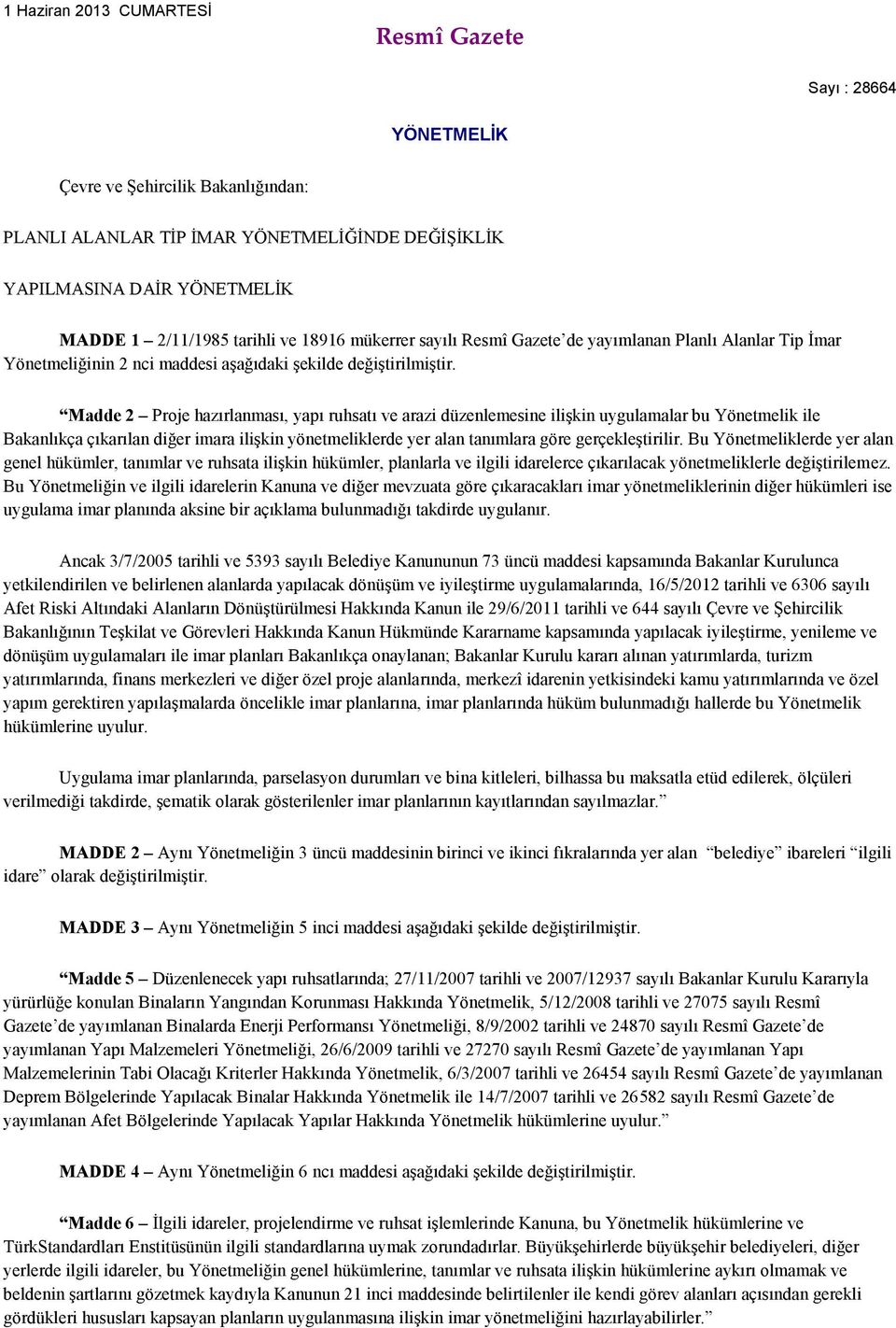 Madde 2 Proje hazırlanması, yapı ruhsatı ve arazi düzenlemesine iliģkin uygulamalar bu Yönetmelik ile Bakanlıkça çıkarılan diğer imara iliģkin yönetmeliklerde yer alan tanımlara göre gerçekleģtirilir.