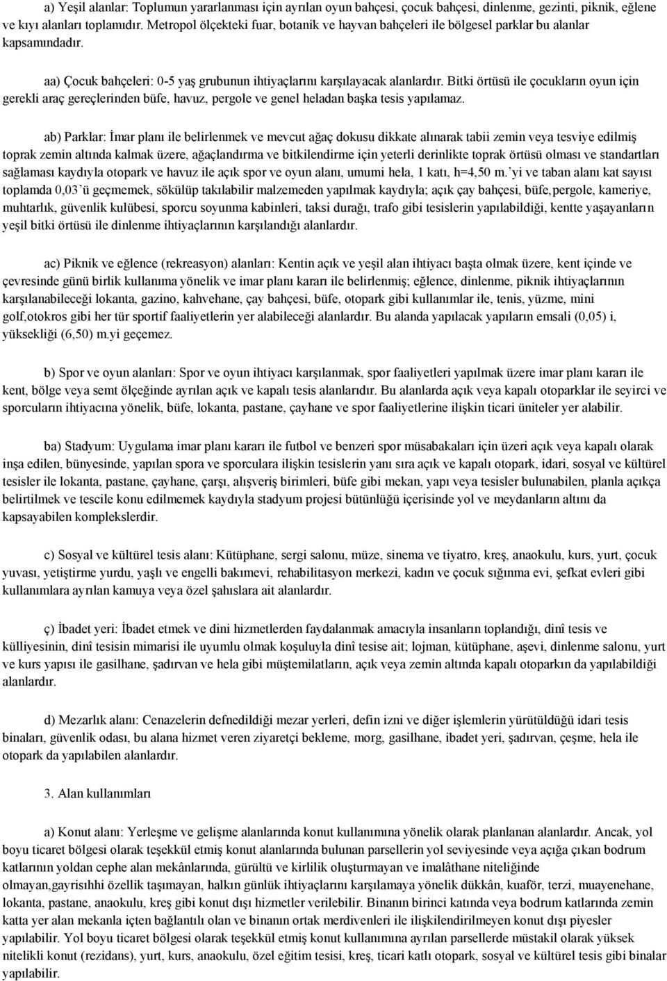 Bitki örtüsü ile çocukların oyun için gerekli araç gereçlerinden büfe, havuz, pergole ve genel heladan baģka tesis yapılamaz.