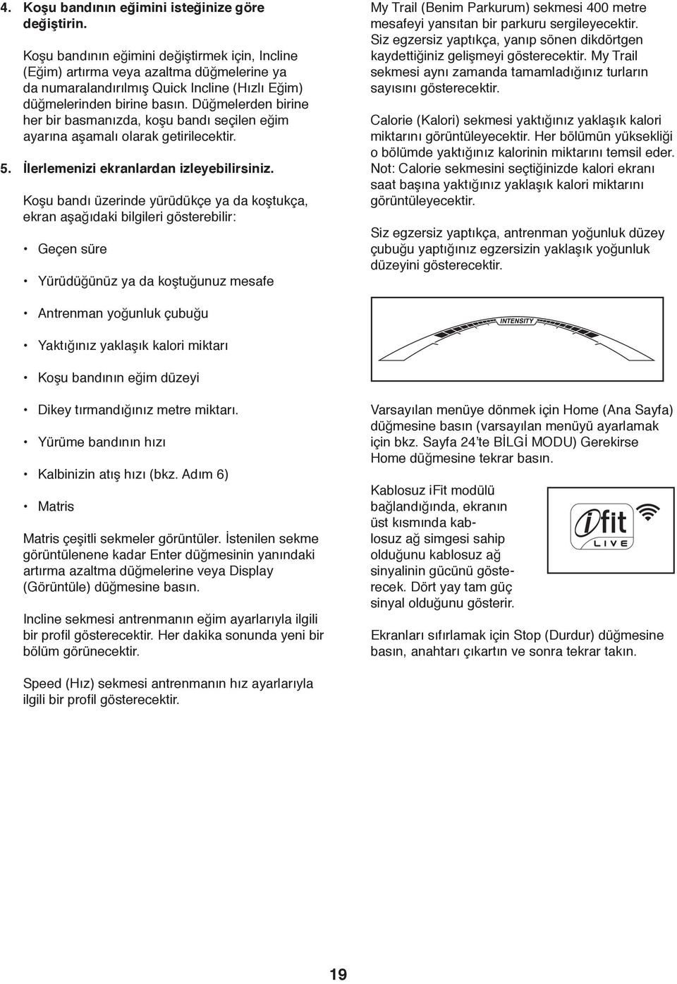 Düğmelerden birine her bir basmanızda, koşu bandı seçilen eğim ayarına aşamalı olarak getirilecektir. 5. İlerlemenizi ekranlardan izleyebilirsiniz.