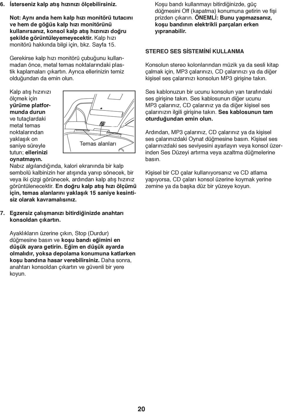 Kalp hızı monitörü hakkında bilgi için, bkz. Sayfa 15. Gerekirse kalp hızı monitörü çubuğunu kullanmadan önce, metal temas noktalarındaki plastik kaplamaları çıkartın.