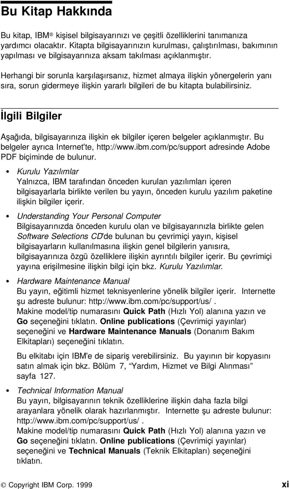 Herhangi bir sorunla karşılaşırsanız, hizmet almaya ilişkin yönergelerin yanı sıra, sorun gidermeye ilişkin yararlı bilgileri de bu kitapta bulabilirsiniz.