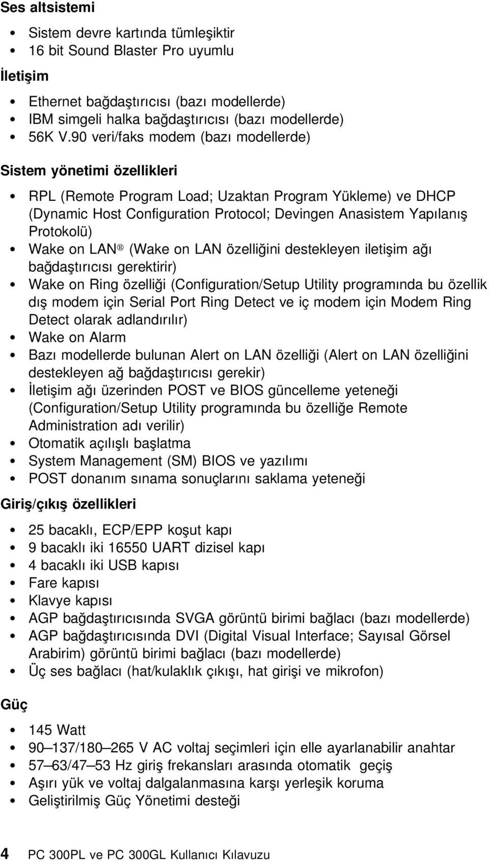 Protokolü) Wake on LAN (Wake on LAN özelliğini destekleyen iletişim ağı bağdaştırıcısı gerektirir) Wake on Ring özelliği (Configuration/Setup Utility programında bu özellik dış modem için Serial Port