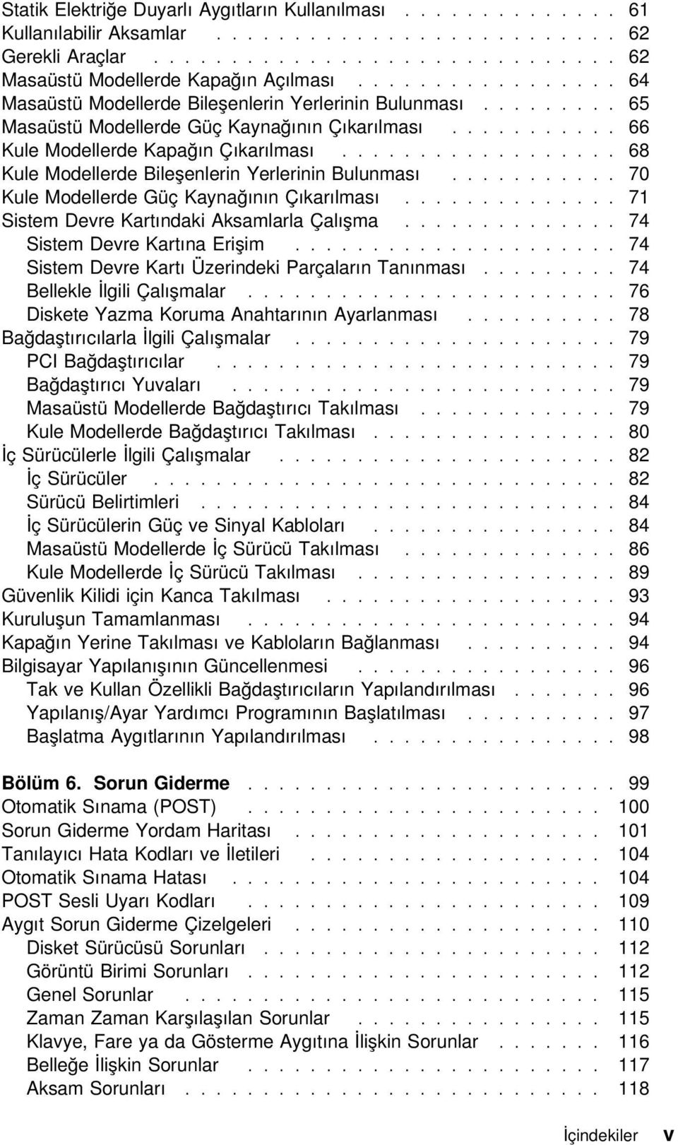 ................. 68 Kule Modellerde Bileşenlerin Yerlerinin Bulunması........... 70 Kule Modellerde Güç Kaynağının Çıkarılması.............. 71 Sistem Devre Kartındaki Aksamlarla Çalışma.