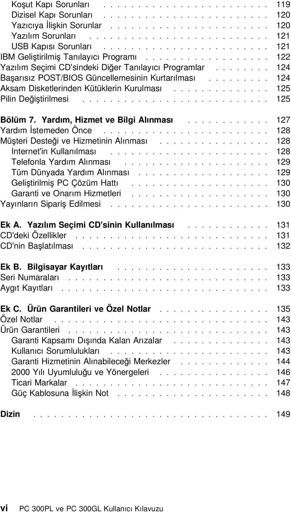 ........ 124 Aksam Disketlerinden Kütüklerin Kurulması.............. 125 Pilin Değiştirilmesi........................... 125 Bölüm 7. Yardım, Hizmet ve Bilgi Alınması............ 127 Yardım İstemeden Önce.