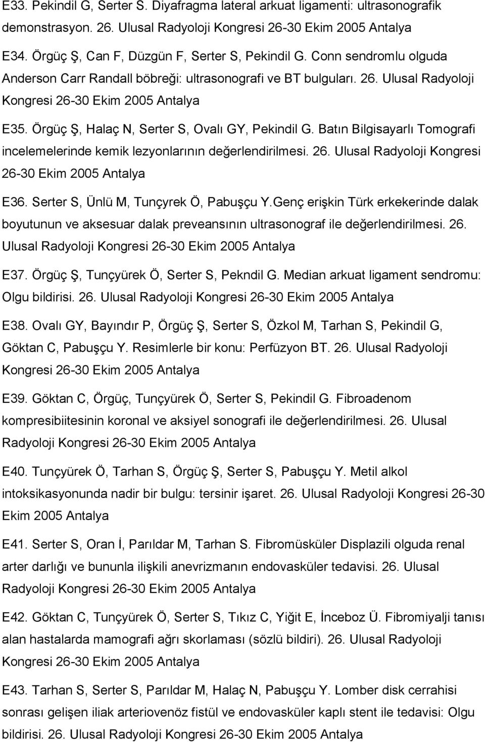 Örgüç Ş, Halaç N, Serter S, Ovalı GY, Pekindil G. Batın Bilgisayarlı Tomografi incelemelerinde kemik lezyonlarının değerlendirilmesi. 26. Ulusal Radyoloji Kongresi 26-30 Ekim 2005 Antalya E36.