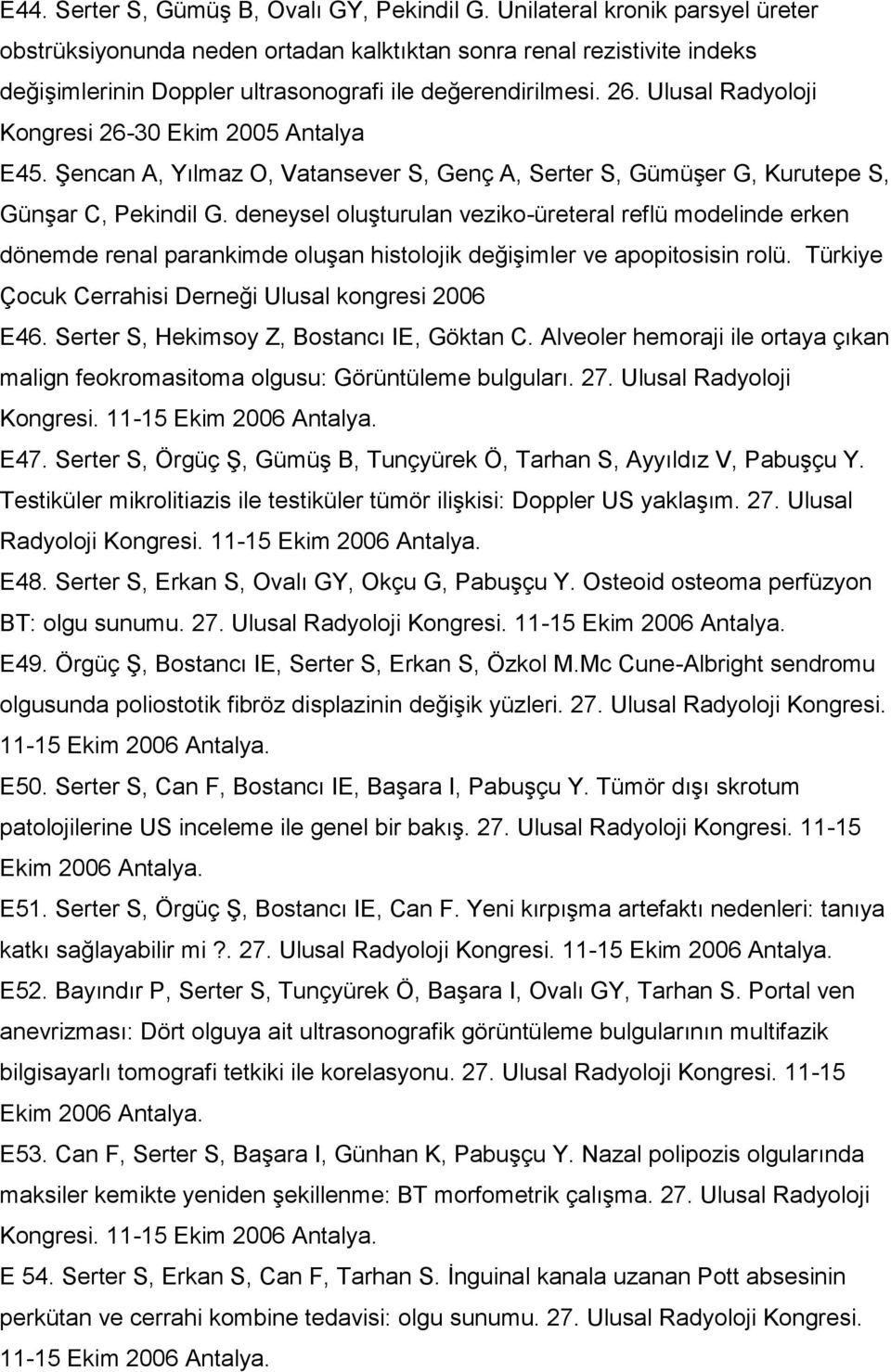 Ulusal Radyoloji Kongresi 26-30 Ekim 2005 Antalya E45. Şencan A, Yılmaz O, Vatansever S, Genç A, Serter S, Gümüşer G, Kurutepe S, Günşar C, Pekindil G.