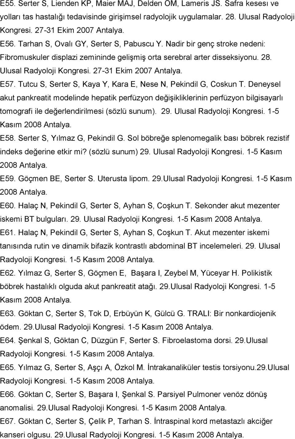 Ulusal Radyoloji Kongresi. 27-31 Ekim 2007 Antalya. E57. Tutcu S, Serter S, Kaya Y, Kara E, Nese N, Pekindil G, Coskun T.