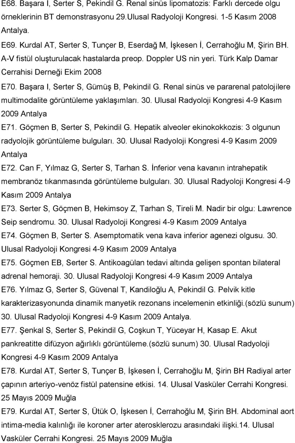 Başara I, Serter S, Gümüş B, Pekindil G. Renal sinüs ve pararenal patolojilere multimodalite görüntüleme yaklaşımları. 30. Ulusal Radyoloji Kongresi 4-9 Kasım 2009 Antalya E71.