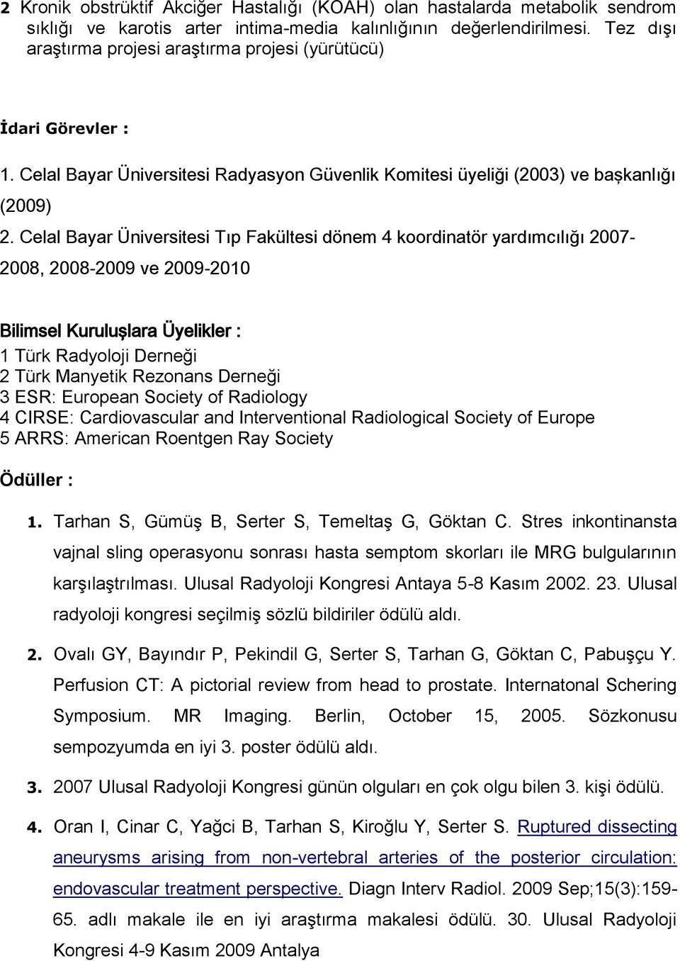 Celal Bayar Üniversitesi Tıp Fakültesi dönem 4 koordinatör yardımcılığı 2007-2008, 2008-2009 ve 2009-2010 Bilimsel Kuruluşlara Üyelikler : 1 Türk Radyoloji Derneği 2 Türk Manyetik Rezonans Derneği 3