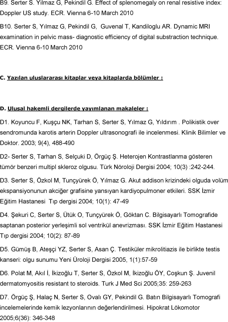 Ulusal hakemli dergilerde yayımlanan makaleler : D1. Koyuncu F, Kuşçu NK, Tarhan S, Serter S, Yılmaz G, Yıldırım. Polikistik over sendromunda karotis arterin Doppler ultrasonografi ile incelenmesi.