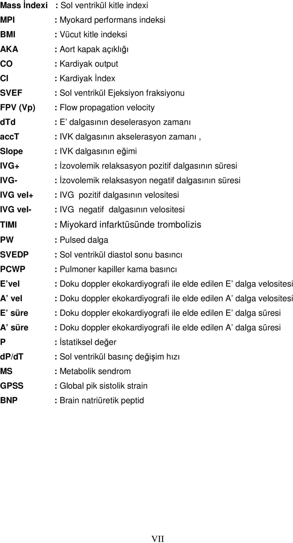 dalgasının süresi IVG- : İzovolemik relaksasyon negatif dalgasının süresi IVG vel+ : IVG pozitif dalgasının velositesi IVG vel- : IVG negatif dalgasının velositesi TIMI : Miyokard infarktüsünde