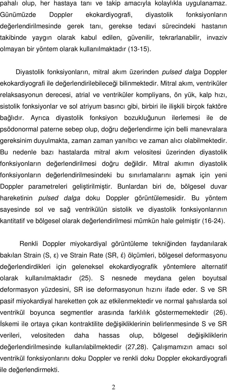 invaziv olmayan bir yöntem olarak kullanılmaktadır (13-15). Diyastolik fonksiyonların, mitral akım üzerinden pulsed dalga Doppler ekokardiyografi ile değerlendirilebileceği bilinmektedir.