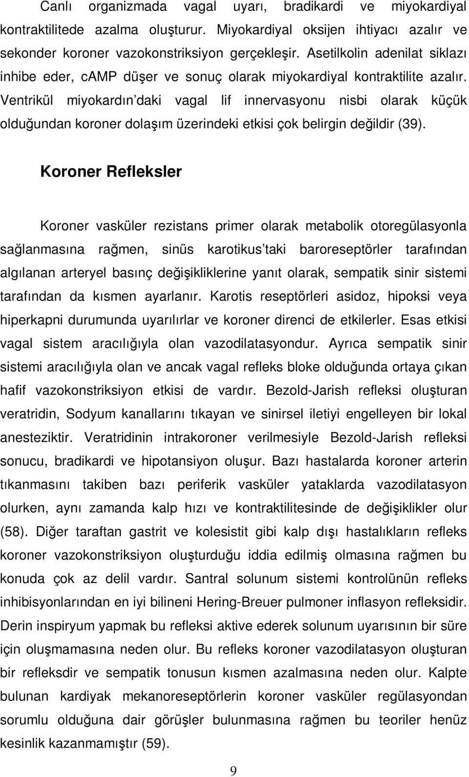 Ventrikül miyokardın daki vagal lif innervasyonu nisbi olarak küçük olduğundan koroner dolaşım üzerindeki etkisi çok belirgin değildir (39).