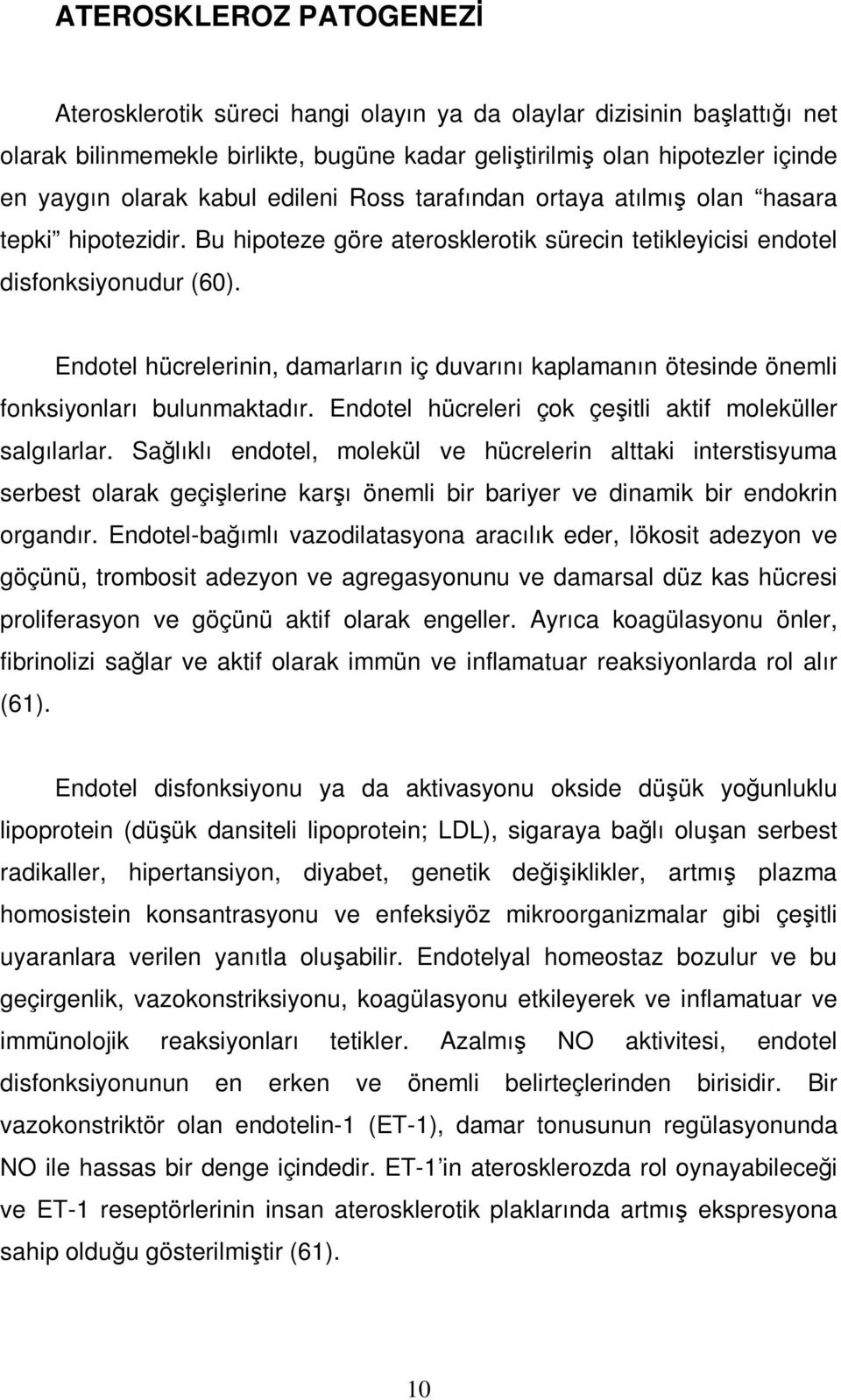 Endotel hücrelerinin, damarların iç duvarını kaplamanın ötesinde önemli fonksiyonları bulunmaktadır. Endotel hücreleri çok çeşitli aktif moleküller salgılarlar.