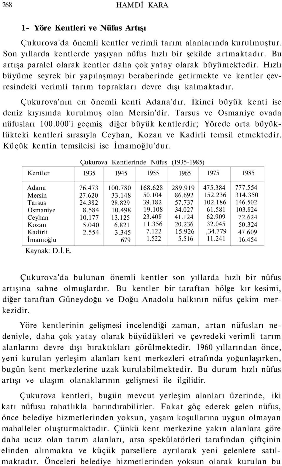 Çukurova'nın en önemli kenti Adana'dır. İkinci büyük kenti ise deniz kıyısında kurulmuş olan Mersin'dir. Tarsus ve Osmaniye ovada nüfusları 100.