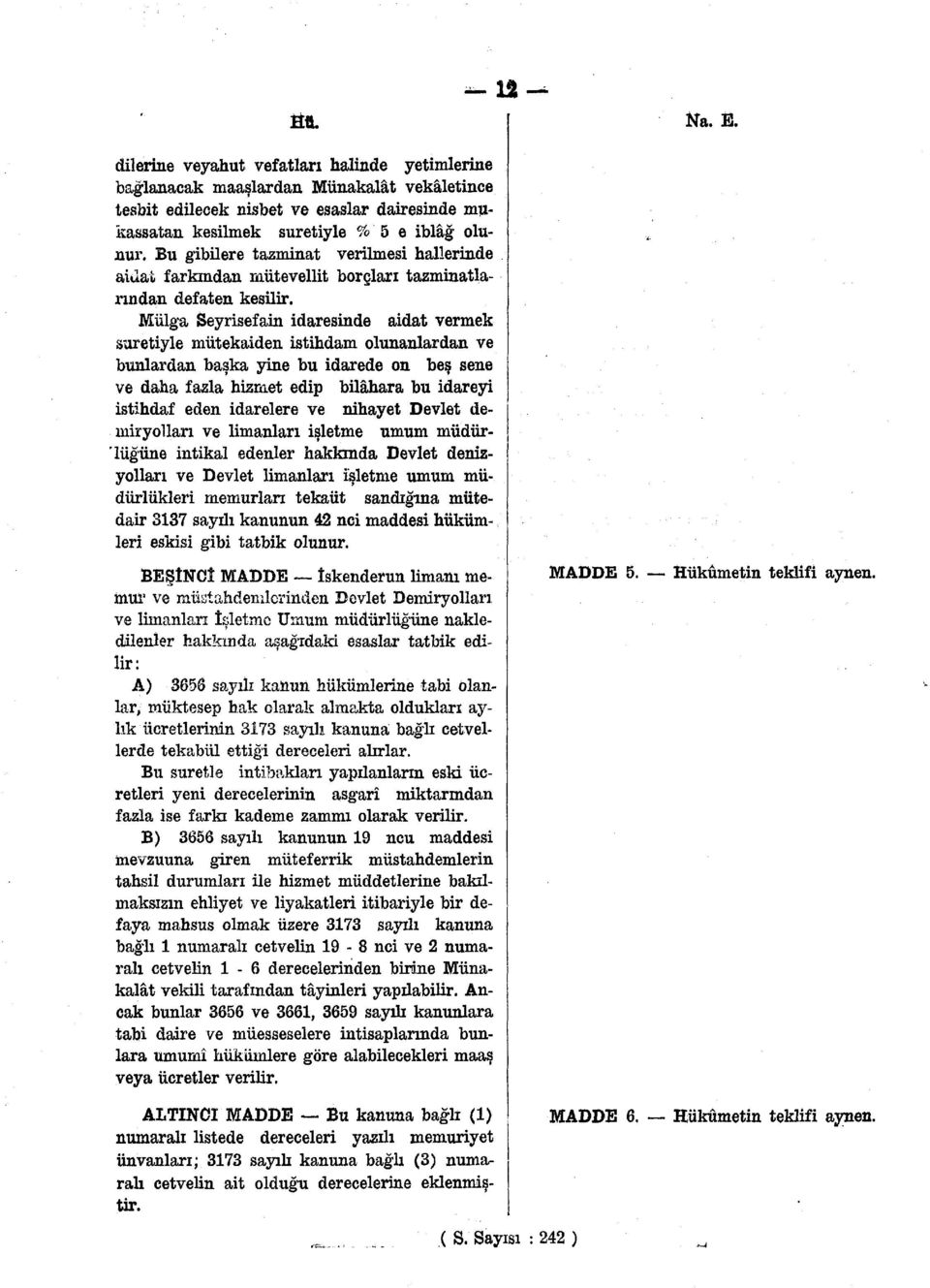 Mülga Seyrisefain idaresinde aidat vermek suretiyle mütekaiden istihdam olunanlardan ve bunlardan başka yine bu idarede on beş sene ve daha fazla hizmet edip bilâhara bu idareyi istihdaf eden