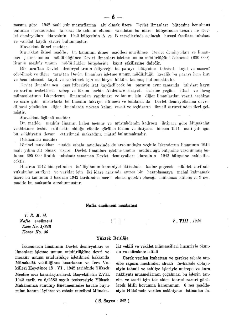 Muvakkat ikinci madde: Muvakkat ikinci madde; bu kanunun ikinci maddesi mucibince Devlet demiryolları ve limanları işletme umıım müdürlüğünce Devlet limanlan işletme umum müdürlüğüne ödenecek ((îoo