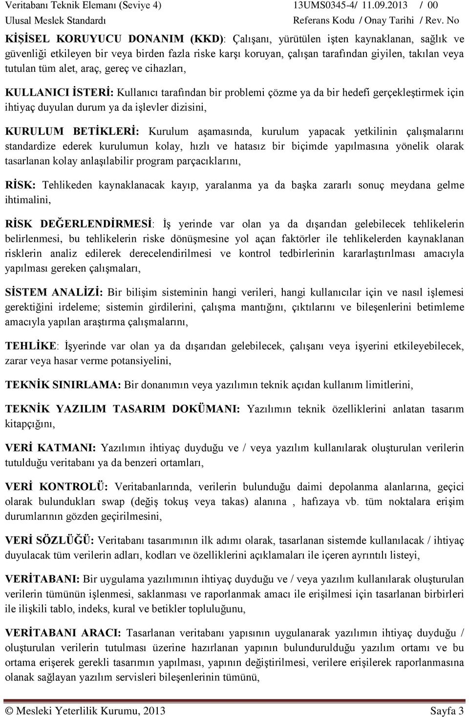 Kurulum aşamasında, kurulum yapacak yetkilinin çalışmalarını standardize ederek kurulumun kolay, hızlı ve hatasız bir biçimde yapılmasına yönelik olarak tasarlanan kolay anlaşılabilir program