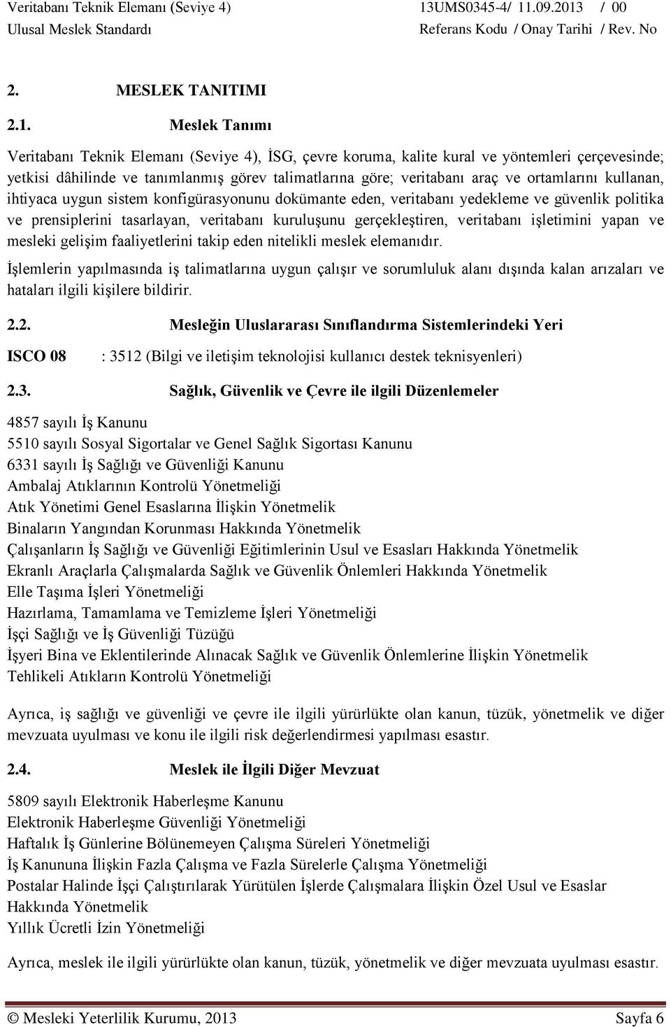 ortamlarını kullanan, ihtiyaca uygun sistem konfigürasyonunu dokümante eden, veritabanı yedekleme ve güvenlik politika ve prensiplerini tasarlayan, veritabanı kuruluşunu gerçekleştiren, veritabanı