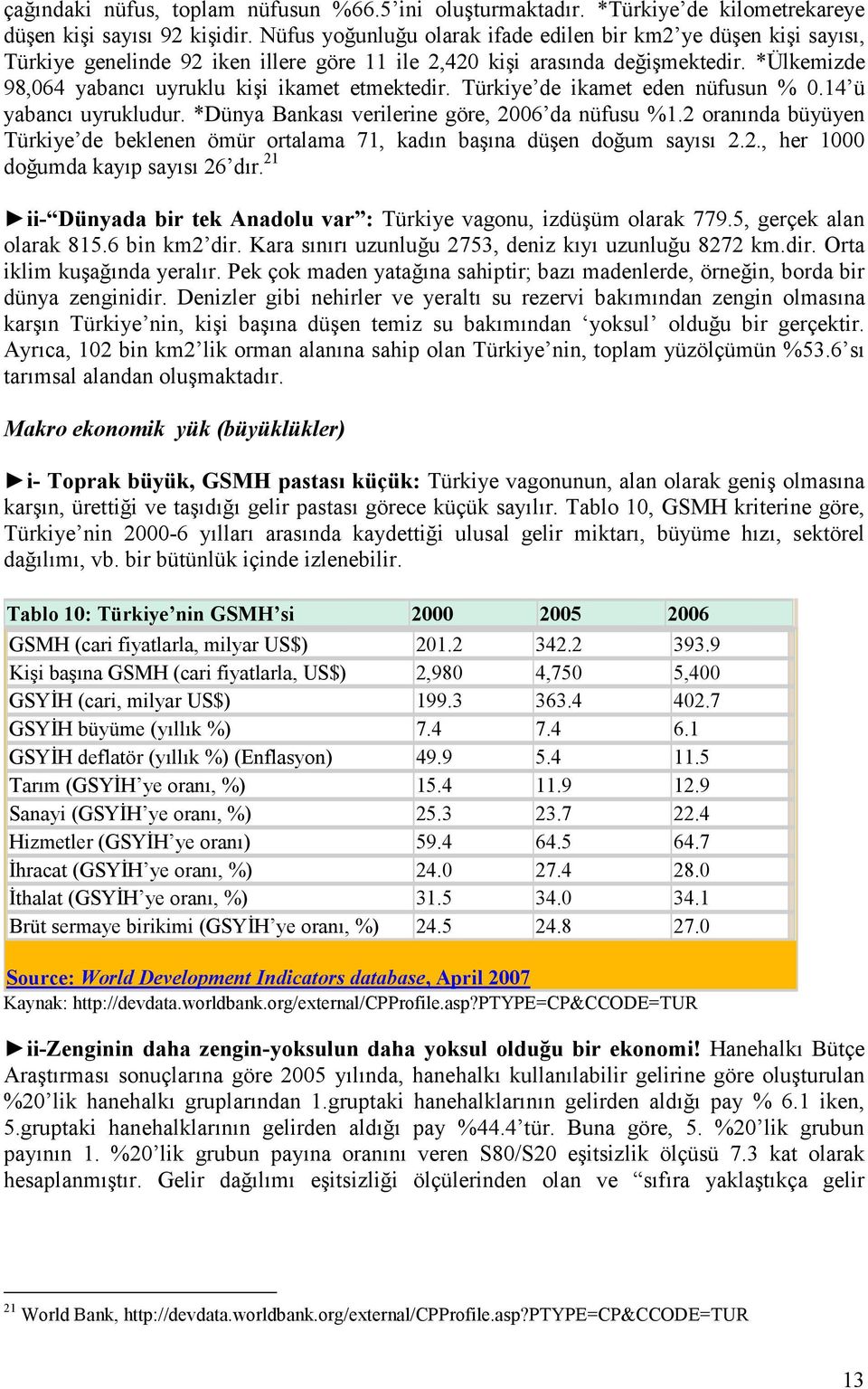 *Ülkemizde 98,064 yabancı uyruklu kişi ikamet etmektedir. Türkiye de ikamet eden nüfusun % 0.14 ü yabancı uyrukludur. *Dünya Bankası verilerine göre, 2006 da nüfusu %1.