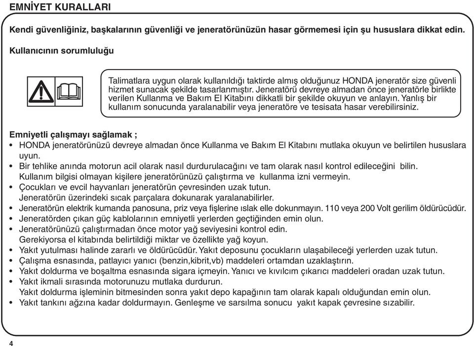 Jeneratörü devreye almadan önce jeneratörle birlikte verilen Kullanma ve Bakým El Kitabýný dikkatli bir þekilde okuyun ve anlayýn.