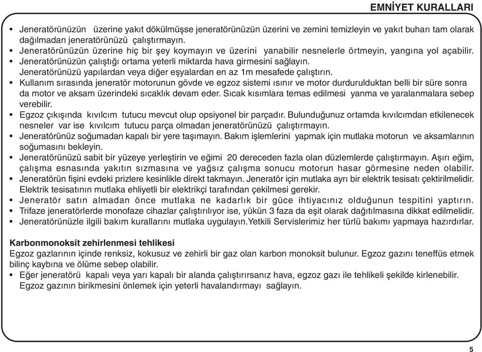 Jeneratörünüzü yapýlardan veya diðer eþyalardan en az 1m mesafede çalýþtýrýn.