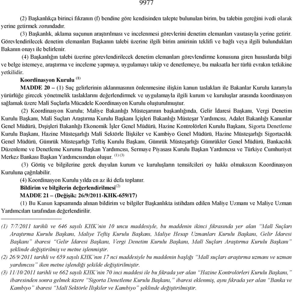 Görevlendirilecek denetim elemanları Başkanın talebi üzerine ilgili birim amirinin teklifi ve bağlı veya ilgili bulundukları Bakanın onayı ile belirlenir.