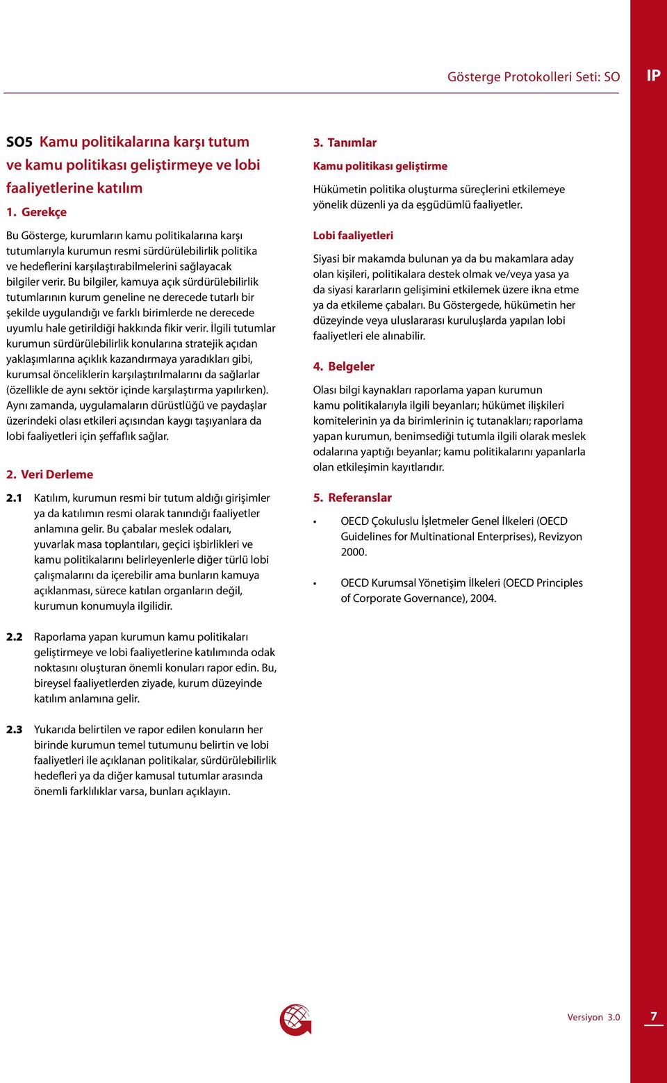 Bu bilgiler, kamuya açık sürdürülebilirlik tutumlarının kurum geneline ne derecede tutarlı bir şekilde uygulandığı ve farklı birimlerde ne derecede uyumlu hale getirildiği hakkında fikir verir.