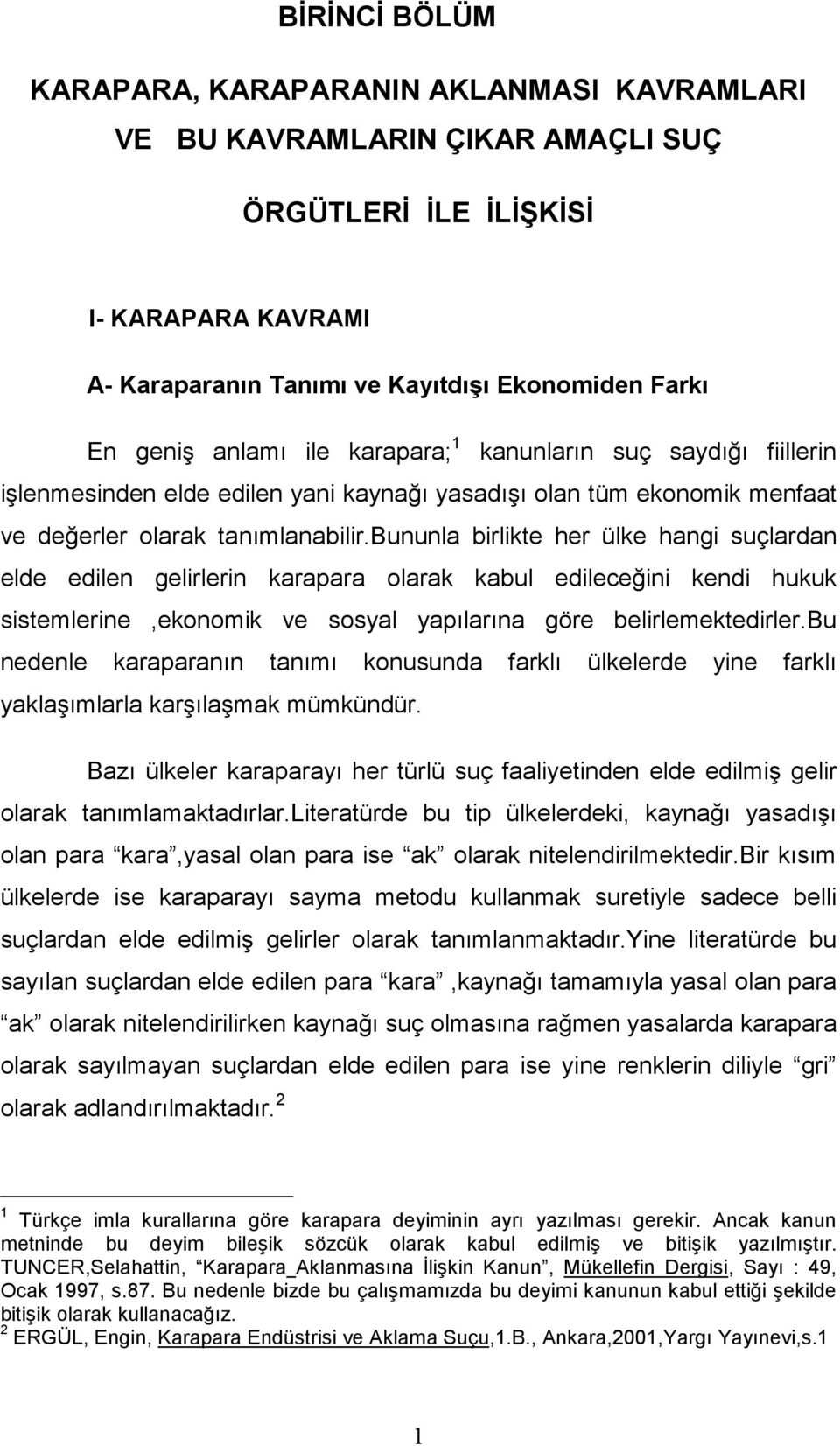 bununla birlikte her ülke hangi suçlardan elde edilen gelirlerin karapara olarak kabul edileceğini kendi hukuk sistemlerine,ekonomik ve sosyal yapılarına göre belirlemektedirler.