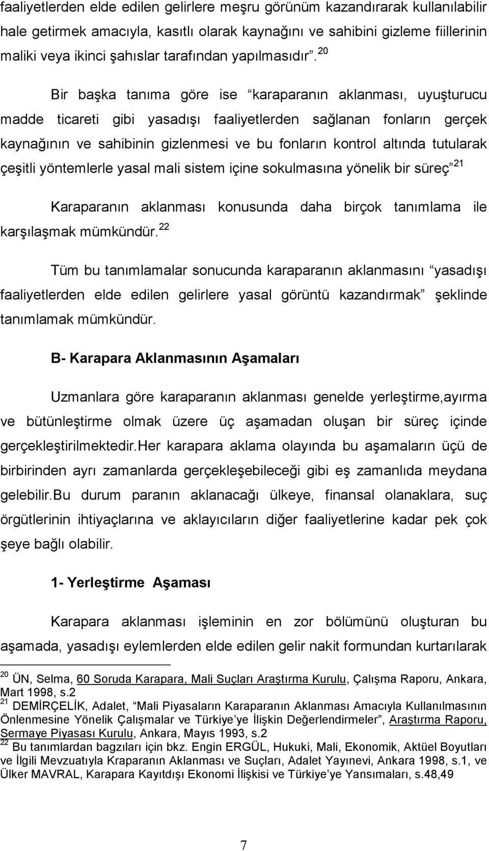 20 Bir başka tanıma göre ise karaparanın aklanması, uyuşturucu madde ticareti gibi yasadışı faaliyetlerden sağlanan fonların gerçek kaynağının ve sahibinin gizlenmesi ve bu fonların kontrol altında