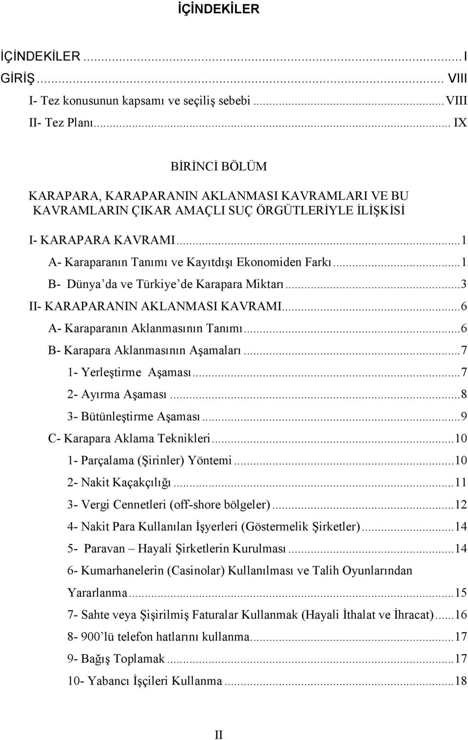 ..1 B- Dünya da ve Türkiye de Karapara Miktarı...3 II- KARAPARANIN AKLANMASI KAVRAMI...6 A- Karaparanın Aklanmasının Tanımı...6 B- Karapara Aklanmasının Aşamaları...7 1- Yerleştirme Aşaması.