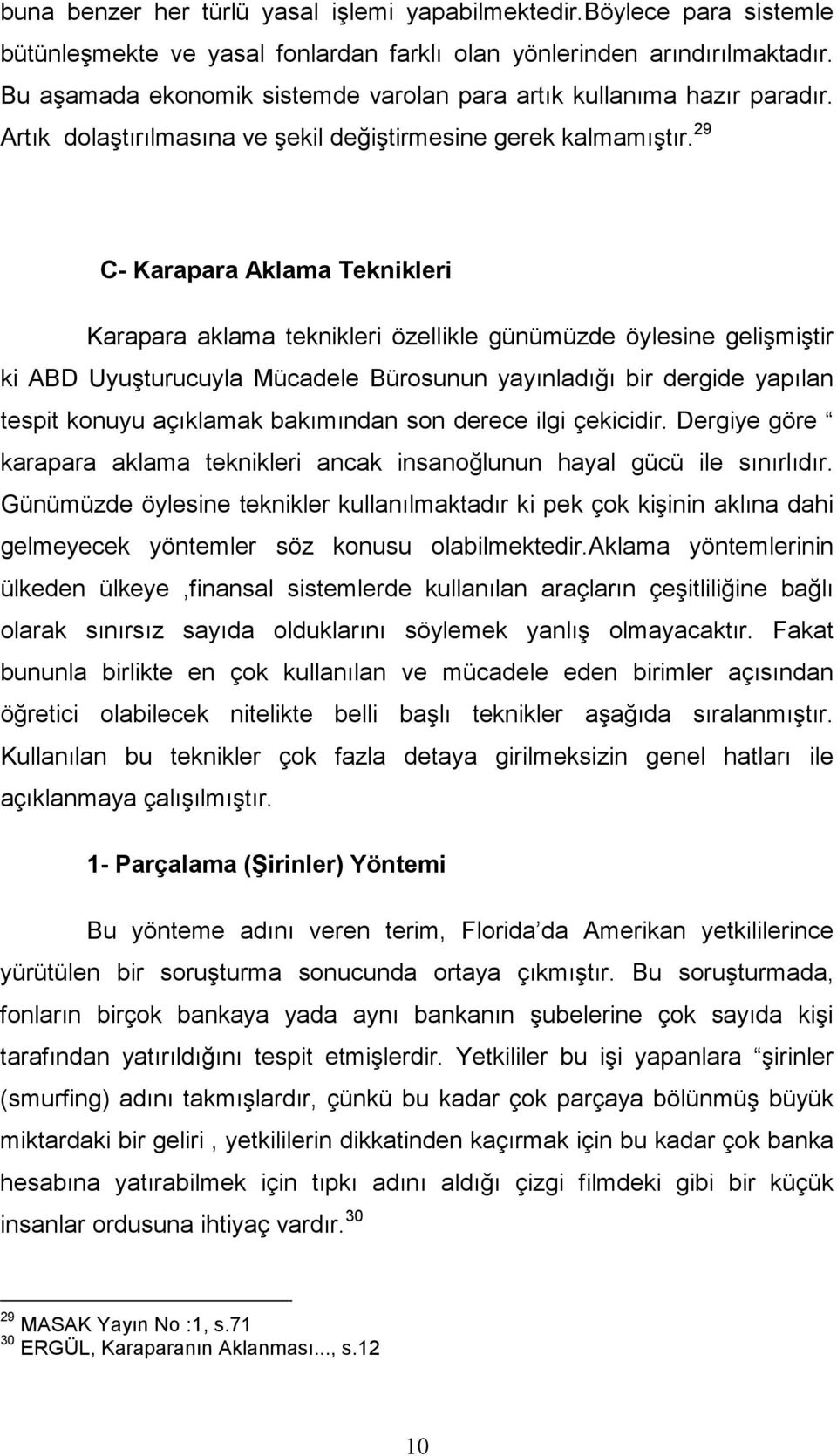 29 C- Karapara Aklama Teknikleri Karapara aklama teknikleri özellikle günümüzde öylesine gelişmiştir ki ABD Uyuşturucuyla Mücadele Bürosunun yayınladığı bir dergide yapılan tespit konuyu açıklamak