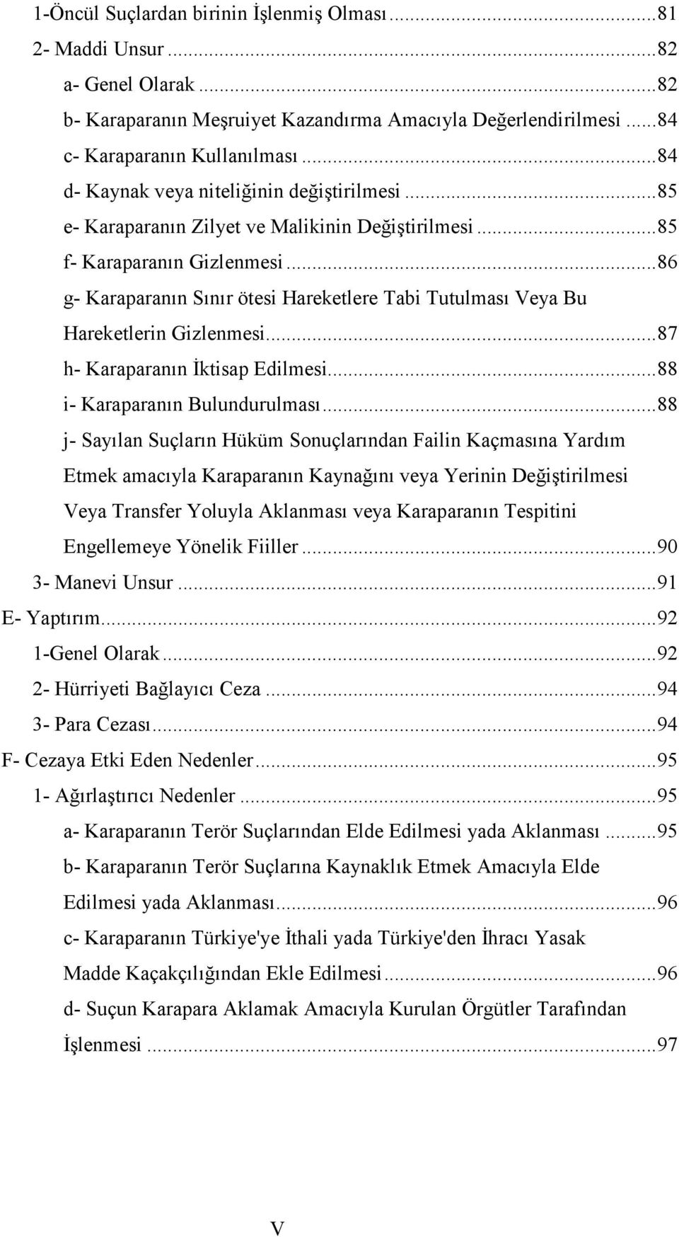 ..86 g- Karaparanın Sınır ötesi Hareketlere Tabi Tutulması Veya Bu Hareketlerin Gizlenmesi...87 h- Karaparanın İktisap Edilmesi...88 i- Karaparanın Bulundurulması.