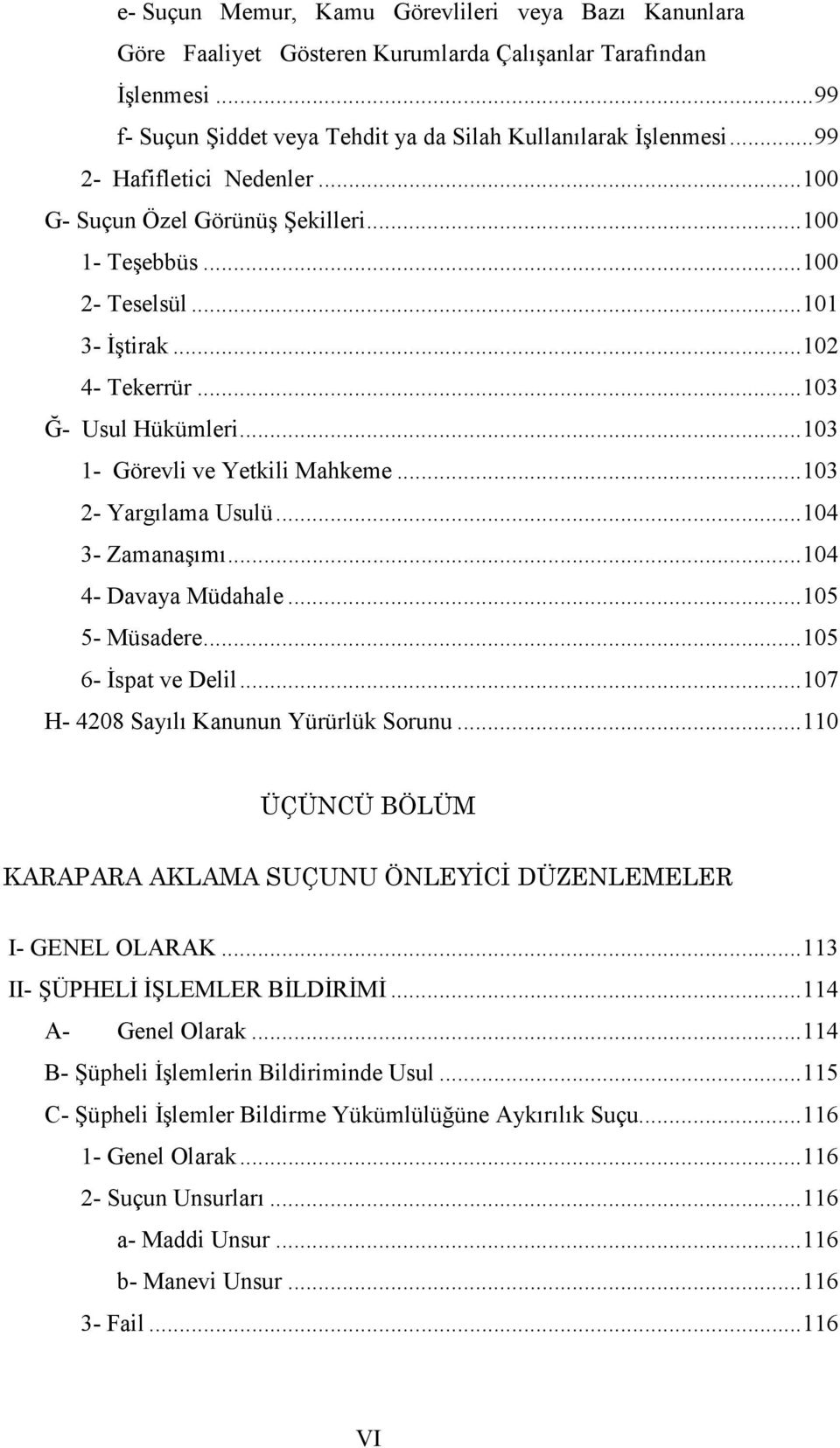 ..103 2- Yargılama Usulü...104 3- Zamanaşımı...104 4- Davaya Müdahale...105 5- Müsadere...105 6- İspat ve Delil...107 H- 4208 Sayılı Kanunun Yürürlük Sorunu.