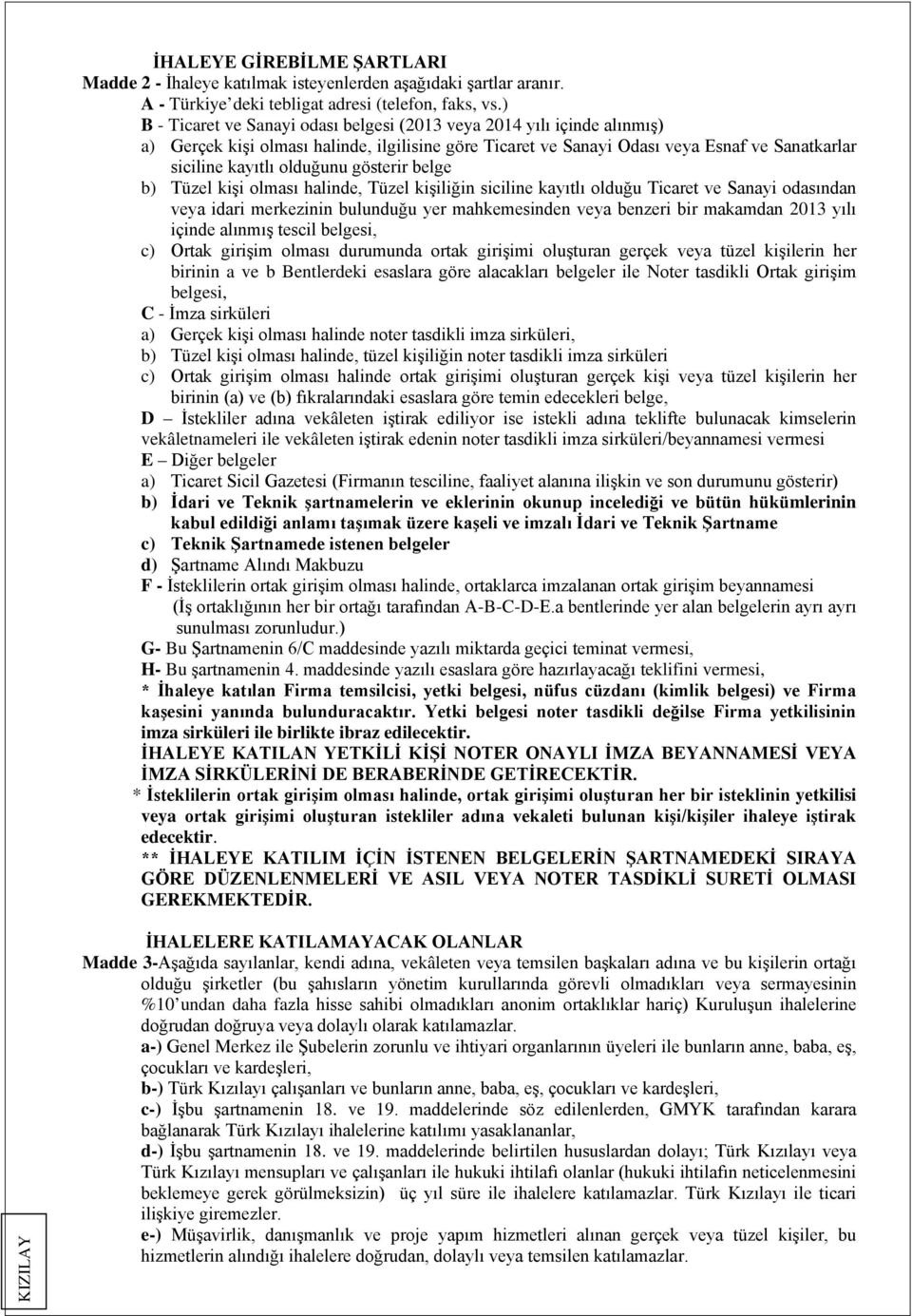 gösterir belge b) Tüzel kişi olması halinde, Tüzel kişiliğin siciline kayıtlı olduğu Ticaret ve Sanayi odasından veya idari merkezinin bulunduğu yer mahkemesinden veya benzeri bir makamdan 2013 yılı