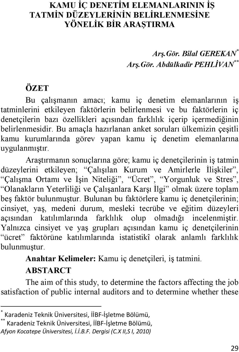 Abdülkadir PEHLİVAN ** ÖZET Bu çalışmanın amacı; kamu iç denetim elemanlarının iş tatminlerini etkileyen faktörlerin belirlenmesi ve bu faktörlerin iç denetçilerin bazı özellikleri açısından