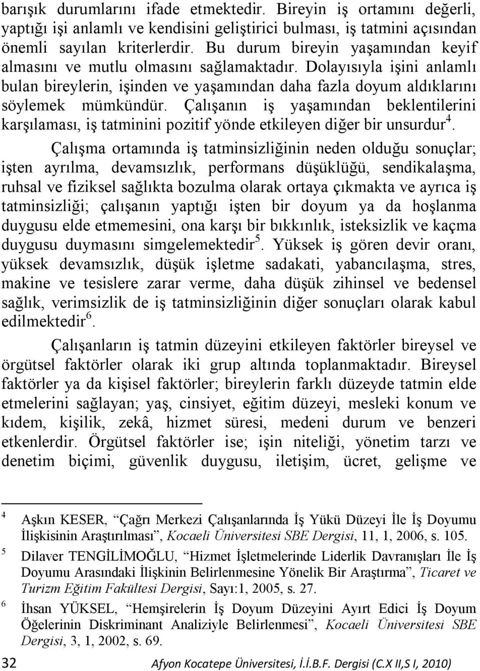 Çalışanın iş yaşamından beklentilerini karşılaması, iş tatminini pozitif yönde etkileyen diğer bir unsurdur 4.