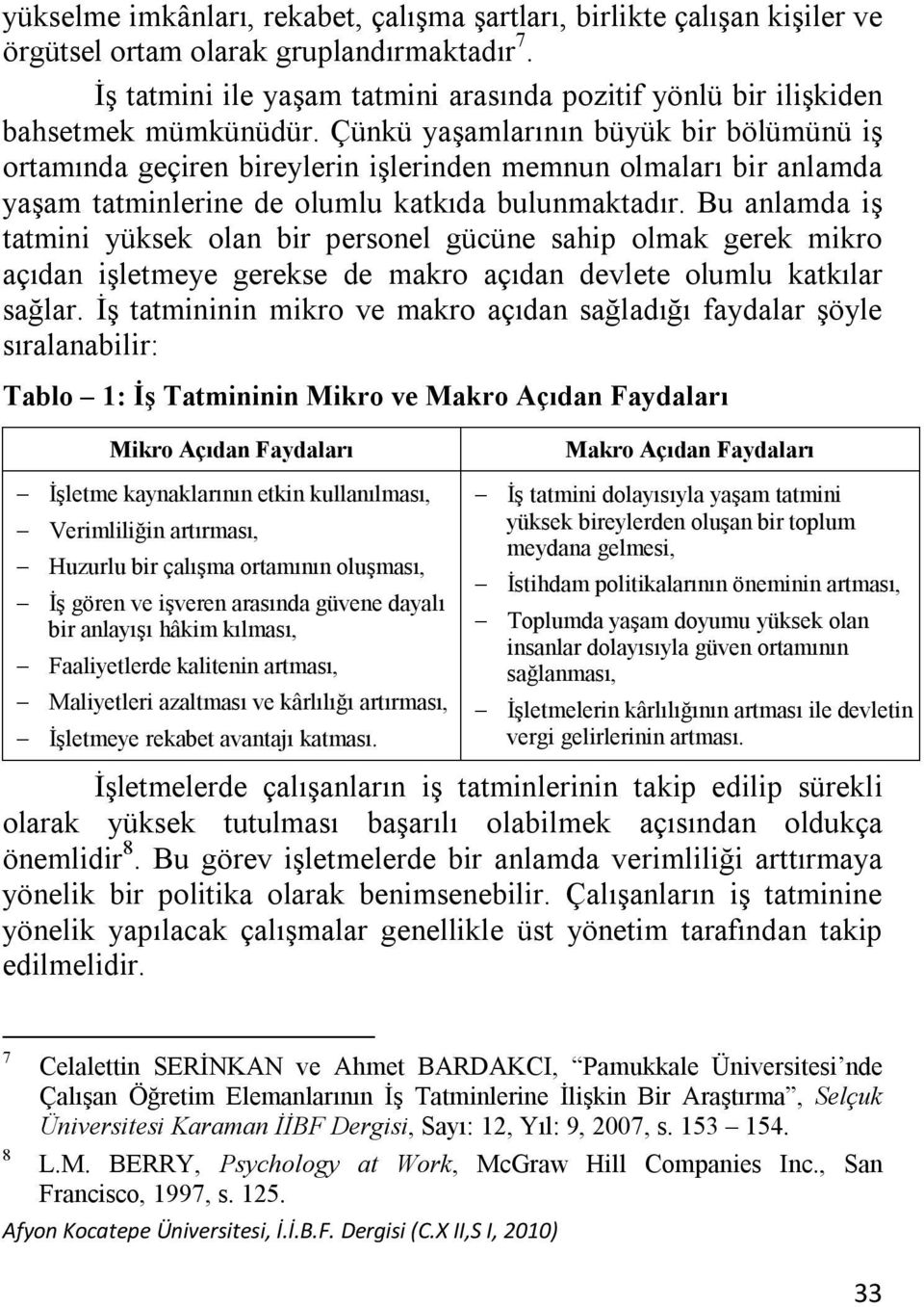 Çünkü yaşamlarının büyük bir bölümünü iş ortamında geçiren bireylerin işlerinden memnun olmaları bir anlamda yaşam tatminlerine de olumlu katkıda bulunmaktadır.