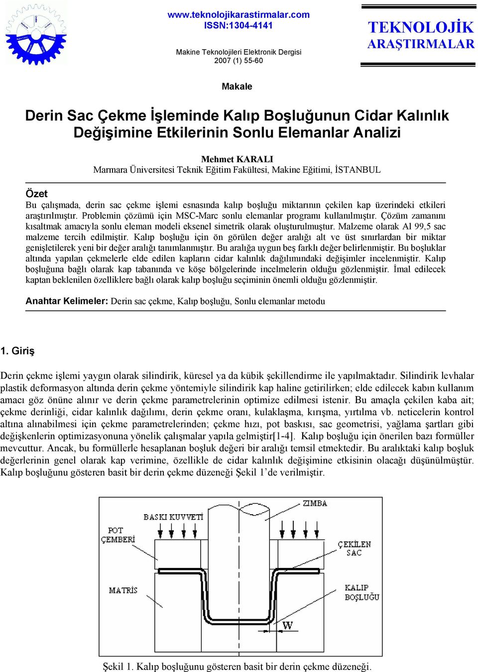 Elemanlar Analizi Mehmet KARALI Marmara Üniversitesi Teknik Eğitim Fakültesi, Makine Eğitimi, ĐSTANBUL Özet Bu çalışmada, derin sac çekme işlemi esnasında kalıp boşluğu miktarının çekilen kap