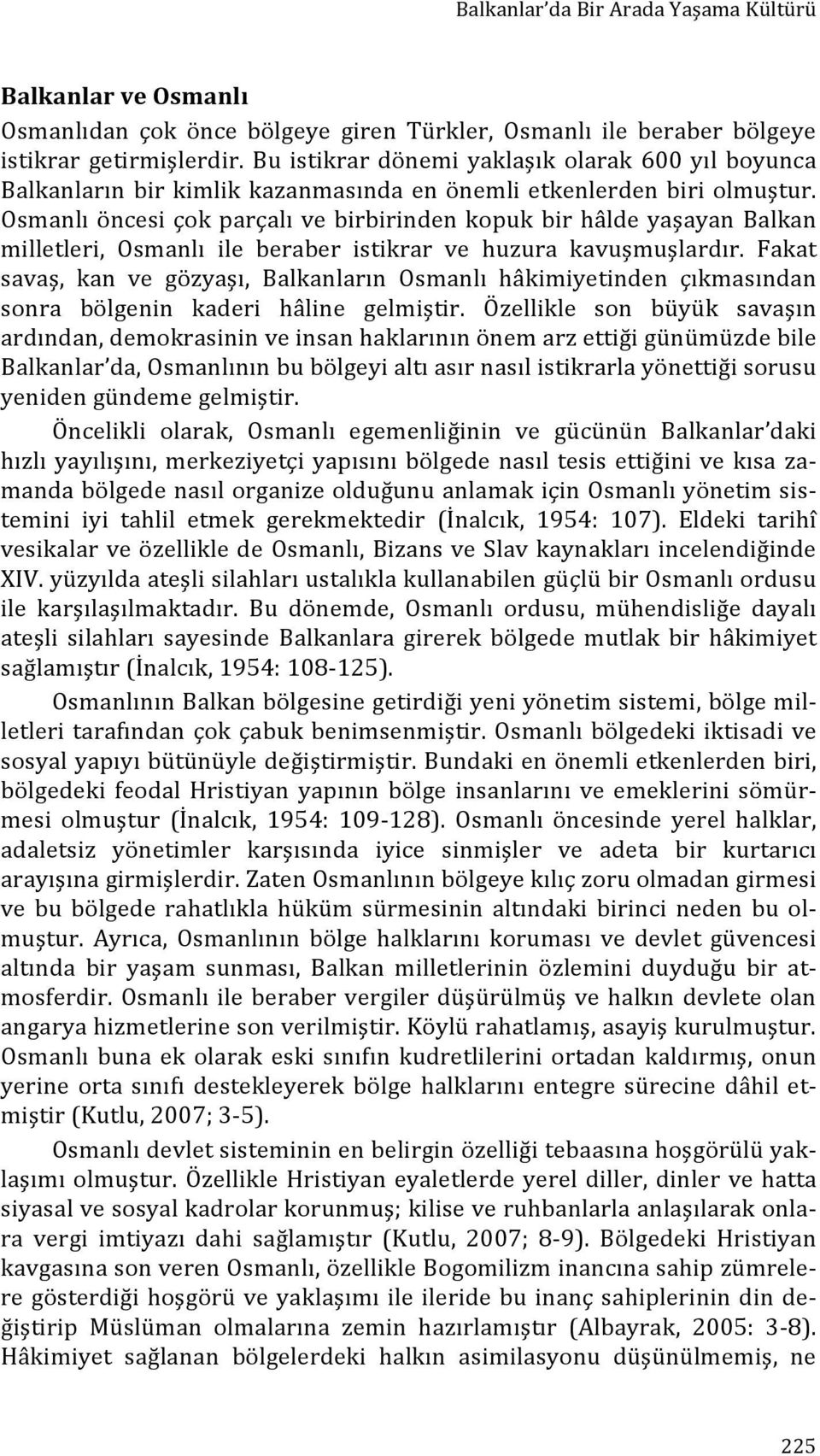 Osmanlı öncesi çok parçalı ve birbirinden kopuk bir hâlde yaşayan Balkan milletleri, Osmanlı ile beraber istikrar ve huzura kavuşmuşlardır.