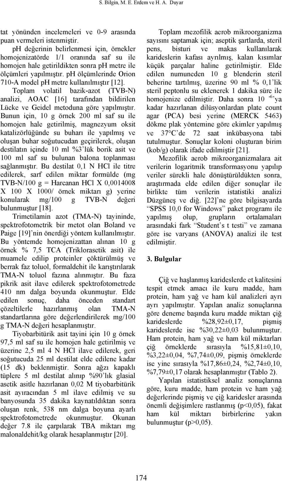 ph ölçümlerinde Orion 710-A model ph metre kullanılmıştır [12]. Toplam volatil bazik-azot (TVB-N) analizi, AOAC [16] tarafından bildirilen Lücke ve Geidel metoduna göre yapılmıştır.