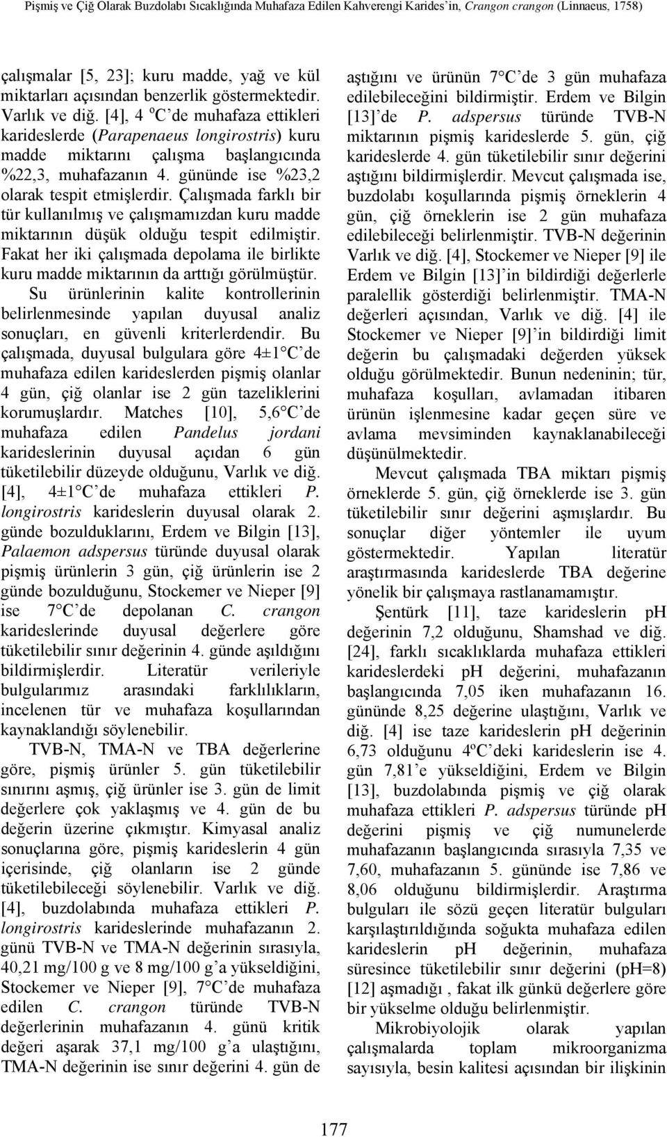 gününde ise %23,2 olarak tespit etmişlerdir. Çalışmada farklı bir tür kullanılmış ve çalışmamızdan kuru madde miktarının düşük olduğu tespit edilmiştir.